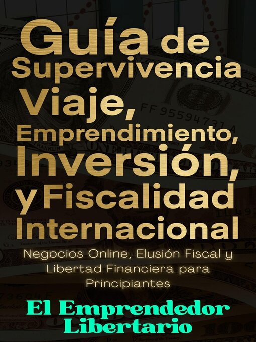 Title details for Guía de Supervivencia, Viaje, Emprendimiento, Inversión y Fiscalidad Internacional Negocios Online, Elusión Fiscal y Libertad Financiera para Principiantes by El Emprendedor Libertario - Available